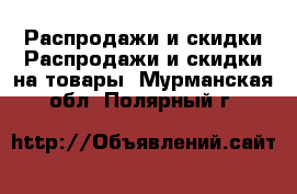 Распродажи и скидки Распродажи и скидки на товары. Мурманская обл.,Полярный г.